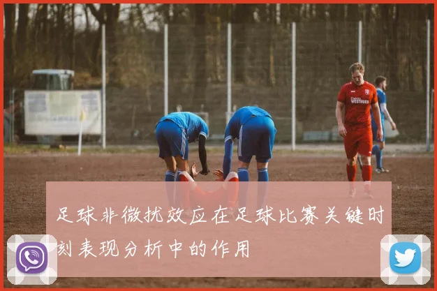 足球非微扰效应在足球比赛关键时刻表现分析中的作用