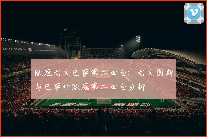欧冠尤文巴萨第二回合：尤文图斯与巴萨的欧冠第二回合分析