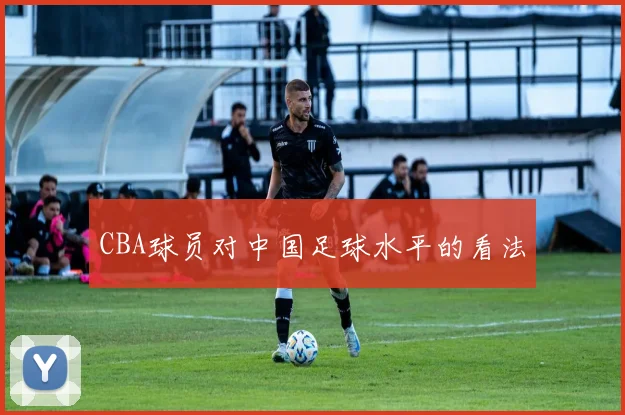 CBA球员对中国足球水平的看法