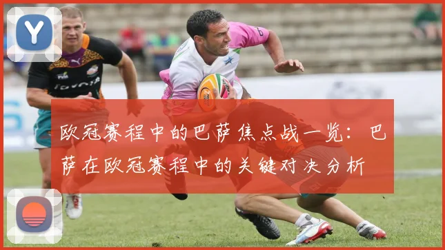 欧冠赛程中的巴萨焦点战一览：巴萨在欧冠赛程中的关键对决分析