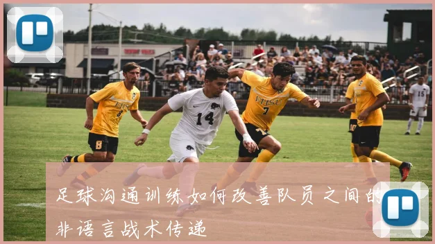 足球沟通训练如何改善队员之间的非语言战术传递